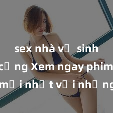 sex nhà vệ sinh công cộng Xem ngay phim sex mới nhất với những cảnh nóng hổi không thể bỏ lỡ! Cơ hội tận hưởng những khoảnh khắc đầy kích thích ngay hôm nay!