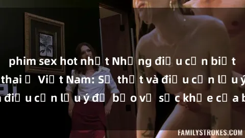 phim sex hot nhất Những điều cần biết về sex khi mang thai ở Việt Nam: Sự thật và điều cần lưu ý để bảo vệ sức khỏe của bà bầu.