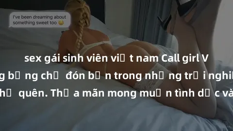 sex gái sinh viên việt nam Call girl Việt Nam đẹp và nóng bỏng chờ đón bạn trong những trải nghiệm không thể quên. Thỏa mãn mong muốn tình dục và thỏa sức phiêu lưu cùng sex gái.