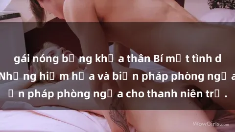 gái nóng bỏng khỏa thân Bí mật tình dục của học sinh: Những hiểm họa và biện pháp phòng ngừa cho thanh niên trẻ.