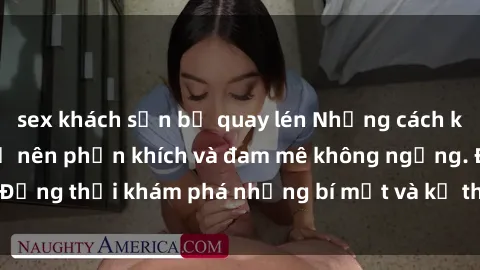 sex khách sạn bị quay lén Những cách khiến sex gái trẻ trở nên phấn khích và đam mê không ngừng. Đồng thời khám phá những bí mật và kỹ thuật làm tình mới nhất.