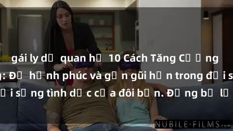 gái ly dị quan hệ 10 Cách Tăng Cường SEX Cho Vợ Chồng: Để hạnh phúc và gần gũi hơn trong đời sống tình dục của đôi bạn. Đừng bỏ lỡ những tips này.