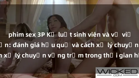 phim sex 3P Kỷ luật sinh viên và vụ việc sex trong khách sạn: đánh giá hậu quả và cách xử lý chuyện vụng trộm trong thời gian học tập