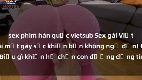 sex phim hàn quốc vietsub Sex gái Việt có chồng: Những bí mật gây sốc khiến bạn không ngờ đến! Điều gì khiến họ chọn con đường đồng tính và scandal tình dục?
