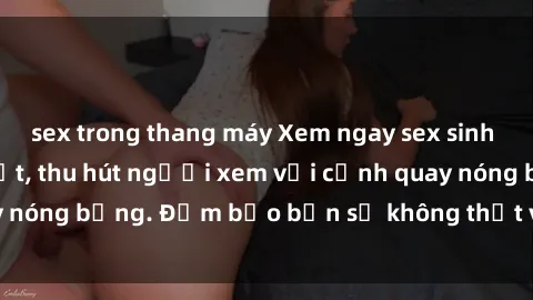 sex trong thang máy Xem ngay sex sinh viên vietsub hot nhất, thu hút người xem với cảnh quay nóng bỏng. Đảm bảo bạn sẽ không thất vọng khi đón xem!