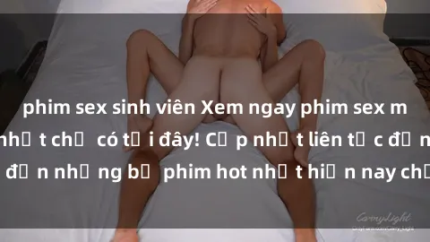 phim sex sinh viên Xem ngay phim sex mới nhất, hấp dẫn nhất chỉ có tại đây! Cập nhật liên tục đến những bộ phim hot nhất hiện nay chỉ trong vài cú click!