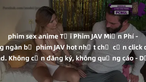 phim sex anime Tải Phim JAV Miễn Phí - Thưởng thức hàng ngàn bộ phim JAV hot nhất chỉ cần click download. Không cần đăng ký, không quảng cáo - Dễ dàng tải về và xem online!