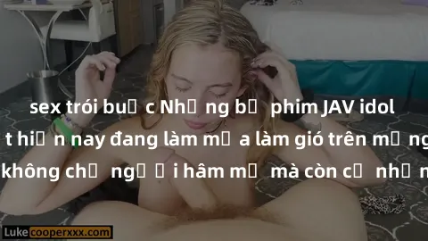 sex trói buộc Những bộ phim JAV idol không che hot nhất hiện nay đang làm mưa làm gió trên mạng, hấp dẫn không chỉ người hâm mộ mà còn cả những ai mới tìm hiểu về thể loại này!