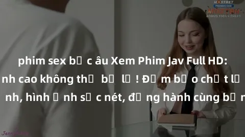 phim sex bắc âu Xem Phim Jav Full HD: Những bộ phim đỉnh cao không thể bỏ lỡ! Đảm bảo chất lượng ổn định, hình ảnh sắc nét, đồng hành cùng bạn trong những giây phút thư giãn!