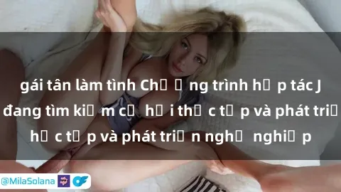gái tân làm tình Chương trình hợp tác JAV cho sinh viên đang tìm kiếm cơ hội thực tập và phát triển nghề nghiệp