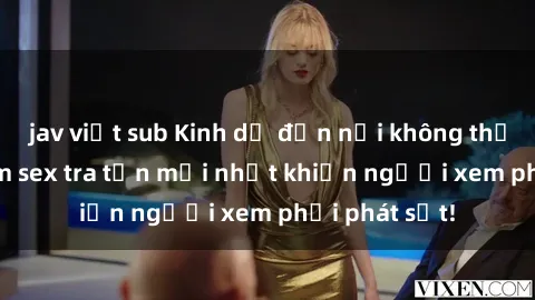 jav việt sub Kinh dị đến nỗi không thể tin nổi: Phim sex tra tấn mới nhất khiến người xem phải phát sốt!