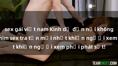 sex gái việt nam Kinh dị đến nỗi không thể tin nổi: Phim sex tra tấn mới nhất khiến người xem phải phát sốt!