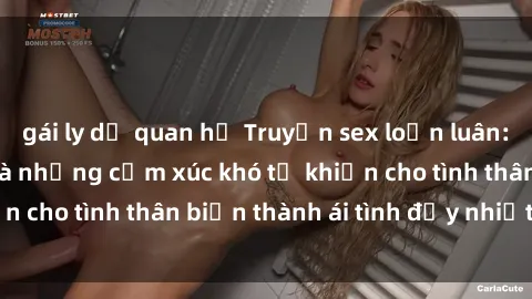 gái ly dị quan hệ Truyện sex loạn luân: Bí mật gia đình và những cảm xúc khó tả khiến cho tình thân biến thành ái tình đầy nhiệt huyết