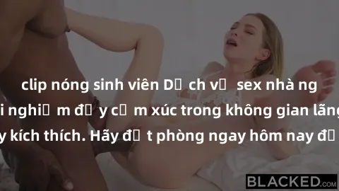 clip nóng sinh viên Dịch vụ sex nhà nghỉ đẳng cấp: Trải nghiệm đầy cảm xúc trong không gian lãng mạn, đầy kích thích. Hãy đặt phòng ngay hôm nay để thỏa mãn khát khao của bạn!
