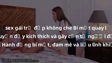 sex gái trẻ đẹp không che Bí mật quay lén làm tình: Câu chuyện đầy kích thích và gây cấn từ người đứng sau camera. Hành động bí mật, đam mê và liều lĩnh khiến cho tình yêu trở nên mãnh liệt hơn bao gi