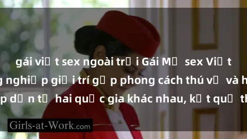 gái việt sex ngoài trời Gái Mỹ sex Việt Nam: Khi nền công nghiệp giải trí gặp phong cách thú vị và hấp dẫn từ hai quốc gia khác nhau, kết quả thú vị không thể bỏ qua.