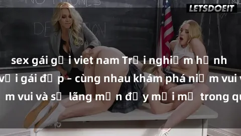 sex gái gọi viet nam Trải nghiệm hạnh phúc khi làm tình với gái đẹp – cùng nhau khám phá niềm vui và sự lãng mạn đầy mới mẻ trong quan hệ của bạn.