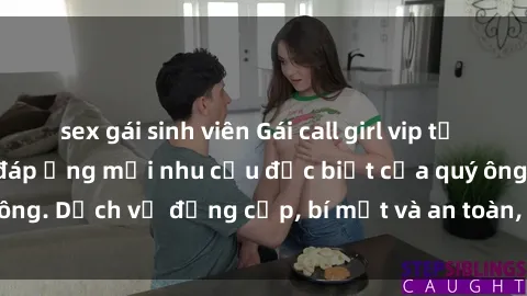 sex gái sinh viên Gái call girl vip tư vấn chuyên nghiệp, đáp ứng mọi nhu cầu đặc biệt của quý ông. Dịch vụ đẳng cấp, bí mật và an toàn, hãy tìm hiểu ngay!