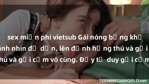 sex miễn phí vietsub Gái nóng bỏng khỏa thân khiến mọi ánh nhìn đổ dồn, lên đỉnh hứng thú và gợi cảm vô cùng. Đầy tư duy gợi cảm và quyến rũ.