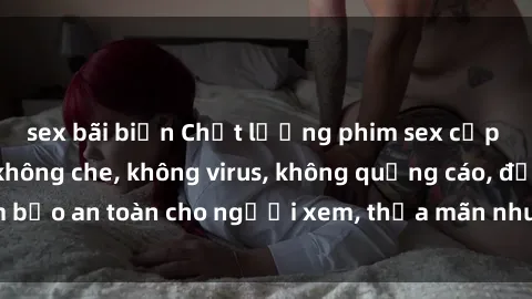 sex bãi biển Chất lượng phim sex cập nhật mới nhất, không che, không virus, không quảng cáo, đảm bảo an toàn cho người xem, thỏa mãn nhu cầu tình dục của bạn.