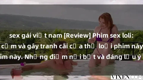sex gái việt nam [Review] Phim sex loli: Đánh giá về sự gợi cảm và gây tranh cãi của thể loại phim này. Những điểm nổi bật và đáng lưu ý khi xem phim loli.