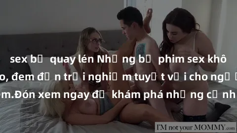 sex bị quay lén Những bộ phim sex không che HD đỉnh cao, đem đến trải nghiệm tuyệt vời cho người xem.Đón xem ngay để khám phá những cảnh quay đẹp mắt và kích thích.