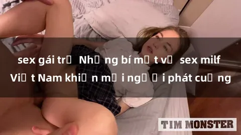 sex gái trẻ Những bí mật về sex milf Việt Nam khiến mọi người phát cuồng