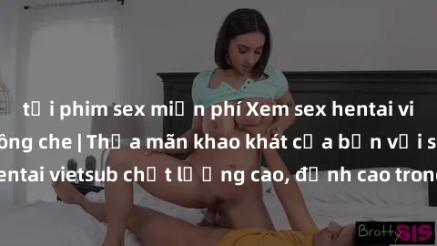 tải phim sex miễn phí Xem sex hentai vietsub cực hot, không che | Thỏa mãn khao khát của bạn với series hentai vietsub chất lượng cao, đỉnh cao trong thể loại anime không che.