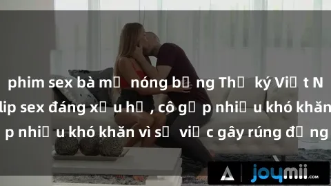 phim sex bà mẹ nóng bỏng Thư ký Việt Nam bị phát tán clip sex đáng xấu hổ, cô gặp nhiều khó khăn vì sự việc gây rúng động này.