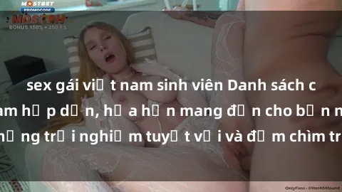 sex gái việt nam sinh viên Danh sách các cô gái gọi Việt Nam hấp dẫn, hứa hẹn mang đến cho bạn những trải nghiệm tuyệt vời và đắm chìm trong cảm xúc tuyệt vời.