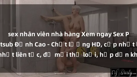 sex nhân viên nhà hàng Xem ngay Sex Phim Hàn Quốc Vietsub Đỉnh Cao - Chất lượng HD, cập nhật liên tục, đủ mọi thể loại, hấp dẫn không thể bỏ qua!