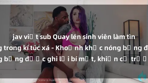 jav việt sub Quay lén sinh viên làm tình ngay trên giường trong kí túc xá - Khoảnh khắc nóng bỏng được ghi lại bí mật, khiến cả trường học xôn xao.