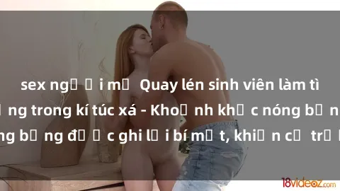 sex người mỹ Quay lén sinh viên làm tình ngay trên giường trong kí túc xá - Khoảnh khắc nóng bỏng được ghi lại bí mật, khiến cả trường học xôn xao.