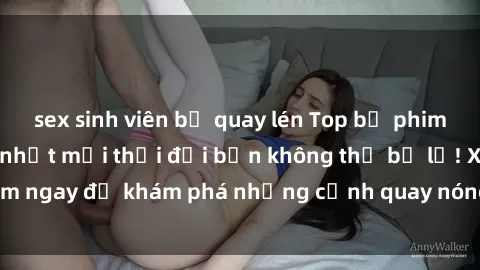 sex sinh viên bị quay lén Top bộ phim sex Hàn Quốc hot nhất mọi thời đại bạn không thể bỏ lỡ! Xem ngay để khám phá những cảnh quay nóng bỏng, đầy nghẹt thở!