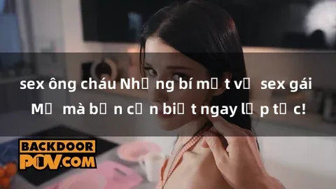 sex ông cháu Những bí mật về sex gái Mỹ mà bạn cần biết ngay lập tức!