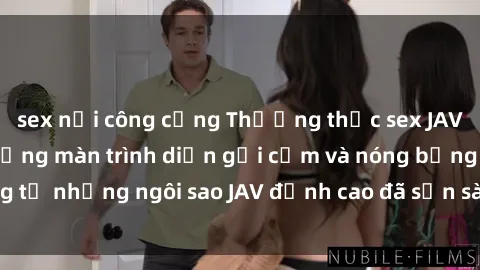 sex nơi công cộng Thưởng thức sex JAV idol miễn phí: Những màn trình diễn gợi cảm và nóng bỏng từ những ngôi sao JAV đỉnh cao đã sẵn sàng để bạn khám phá.