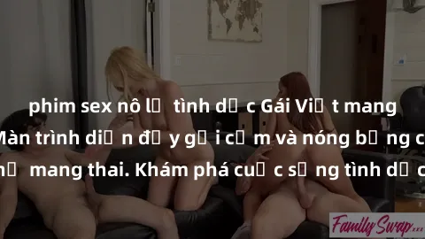 phim sex nô lệ tình dục Gái Việt mang bầu và làm tình: Màn trình diễn đầy gợi cảm và nóng bỏng của phụ nữ mang thai. Khám phá cuộc sống tình dục đầy hấp dẫn và mới lạ của họ!