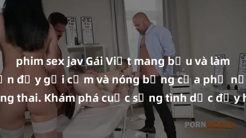 phim sex jav Gái Việt mang bầu và làm tình: Màn trình diễn đầy gợi cảm và nóng bỏng của phụ nữ mang thai. Khám phá cuộc sống tình dục đầy hấp dẫn và mới lạ của họ!