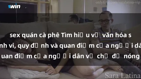 sex quán cà phê Tìm hiểu về văn hóa sex ở Việt Nam: Hành vi, quy định và quan điểm của người dân về chủ đề nóng
