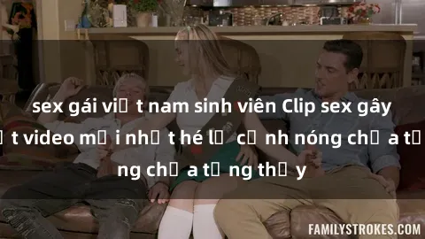 sex gái việt nam sinh viên Clip sex gây sốc: Loạt video mới nhất hé lộ cảnh nóng chưa từng thấy