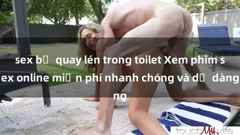 sex bị quay lén trong toilet Xem phim sex online miễn phí nhanh chóng và dễ dàng