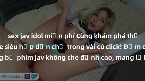 sex jav idol miễn phí Cùng khám phá thế giới jav không che siêu hấp dẫn chỉ trong vài cú click! Đắm chìm trong những bộ phim jav không che đỉnh cao, mang lại trải nghiệm thú vị và đầy kích thích.