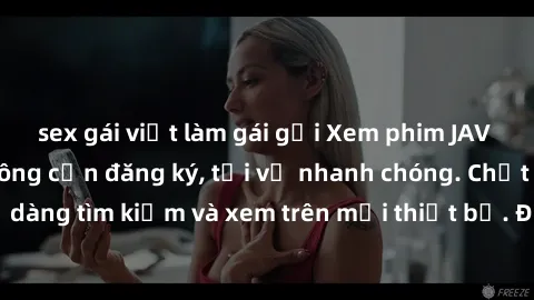 sex gái việt làm gái gọi Xem phim JAV online miễn phí không cần đăng ký, tải về nhanh chóng. Chất lượng HD, dễ dàng tìm kiếm và xem trên mọi thiết bị. Đặc biệt, không quảng cáo làm phiền.