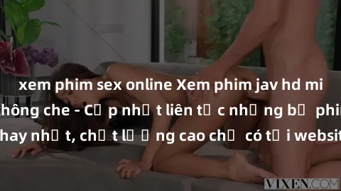 xem phim sex online Xem phim jav hd miễn phí đỉnh cao không che - Cập nhật liên tục những bộ phim sex hay nhất, chất lượng cao chỉ có tại website chuyên nghiệp hàng đầu.