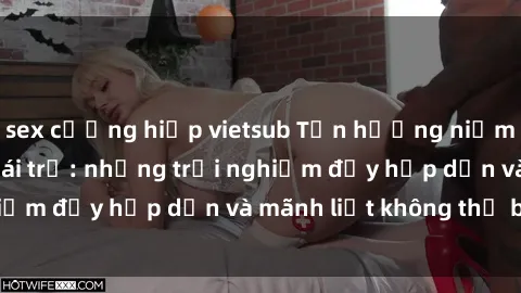 sex cưỡng hiếp vietsub Tận hưởng niềm vui của sex với gái trẻ: những trải nghiệm đầy hấp dẫn và mãnh liệt không thể bỏ lỡ