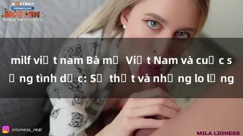 milf việt nam Bà mẹ Việt Nam và cuộc sống tình dục: Sự thật và những lo lắng