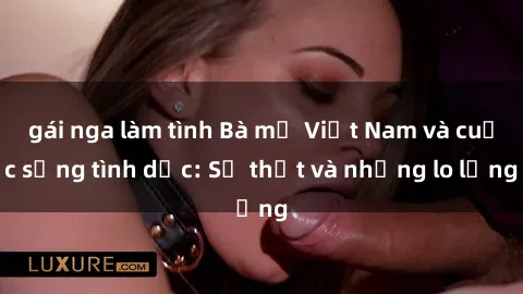 gái nga làm tình Bà mẹ Việt Nam và cuộc sống tình dục: Sự thật và những lo lắng