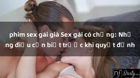 phim sex gái già Sex gái có chồng: Những điều cần biết trước khi quyết định