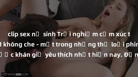 clip sex nữ sinh Trải nghiệm cảm xúc thăng hoa với jav SM không che - một trong những thể loại phim người lớn được khán giả yêu thích nhất hiện nay. Đảm bảo đem lại sự hấp dẫn, kích thích tối đa cho n