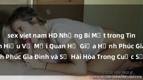 sex viet nam HD Những Bí Mật trong Tình Dục Gia Đình: Tìm Hiểu Về Mối Quan Hệ Giữa Hạnh Phúc Gia Đình và Sự Hài Hòa Trong Cuộc Sống Tình Dục
